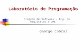 Laboratório de Programação Laboratório de Programação Projeto de Software – Eng. De Requisitos e UML George Cabral.