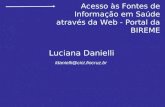 Luciana Danielli Acesso às Fontes de Informação em Saúde através da Web - Portal da BIREME ldanielli@cict.fiocruz.br.