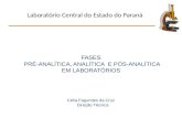 Laboratório Central do Estado do Paraná FASES PRÉ-ANALÍTICA, ANALÍTICA E PÓS-ANALÍTICA EM LABORATÓRIOS Célia Fagundes da Cruz Direção Técnica.