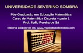 UNIVERSIDADE SEVERINO SOMBRA Pós-Graduação em Educação Matemática Curso de Matemática Discreta – parte 1 Prof. Ilydio Pereira de Sá Material Disponível.