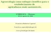Agroecologia como enfoque científico para o estabelecimento de agriculturas mais sustentáveis. EMBRAPA – Manaus 08 de agosto de 2006 Francisco Roberto.