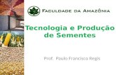 Tecnologia e Produção de Sementes Prof. Paulo Francisco Regis.