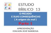 O PECADO E SUAS CONSEQUÊNCIAS ( A origem do mal ) Parte 1 ESTUDO BÍBLICO 13 APRESENTAÇÃO EDILSON JOSÉ BARBOSA.