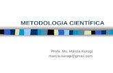 METODOLOGIA CIENTÍFICA Profa. Ms. Márcia Kurogi marcia.kurogi@gmail.com.