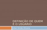 DEFINIÇÃO DE QUEM É O USUÁRIO Lílian Simão Oliveira.