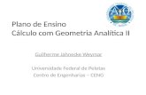 Plano de Ensino Cálculo com Geometria Analítica II Guilherme Jahnecke Weymar Universidade Federal de Pelotas Centro de Engenharias – CENG.