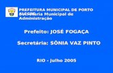 Secretaria Municipal de Administração Secretária: SÔNIA VAZ PINTO RIO - Julho 2005 PREFEITURA MUNICIPAL DE PORTO ALEGRE Prefeito: JOSÉ FOGAÇA.