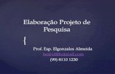 { Elaboração Projeto de Pesquisa Prof. Esp. Elgonzales Almeida best-el@hotmail.com best-el@hotmail.combest-el@hotmail.com (99) 8110 1230 (99) 8110 1230.