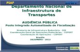 AUDIÊNCIA PÚBLICA Posto Integrado Automatizado de Fiscalização Brasília DEZEMBRO - 2013 Departamento Nacional de Infraestrutura de Transportes Diretoria.