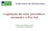 Legislação do setor petrolífero nacional e o Pré-Sal Paulo César Ribeiro Lima Consultoria Legislativa Liderança do Democratas.