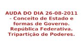 AUDA DO DIA 26-08-2011 - Conceito de Estado e formas de Governo. República Federativa. Tripartição de Poderes.