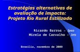 Estratégias alternativas de avaliação de impacto: Projeto Rio Rural Estilizado Brasília, novembro de 2009 Ricardo Barros – Ipea Mirela de Carvalho - Iets.