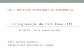 ITA – INSTITUTO TECNOLÓGICO DE AERONÁUTICA Ruth Santos Santana Cairo Lúcio Nascimento Júnior XX ENCITA – 16 de outubro de 2014 Reprogramação do robô Romeo.