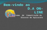 O que é o D.A ON-LINE O D.A ON-LINE (Diocese de Apucarana On-Line) é um Canal digital de evangelização e notícias oficial da Diocese de Apucarana que.