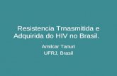 Resistencia Trnasmitida e Adquirida do HIV no Brasil. Amilcar Tanuri UFRJ, Brasil.