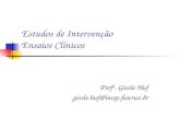 Estudos de Intervenção Ensaios Clínicos Prof a. Gisele Huf gisele.huf@incqs.fiocruz.br.