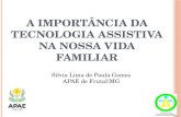 A IMPORTÂNCIA DA T ECNOLOGIA A SSISTIVA NA NOSSA VIDA FAMILIAR Silvia Lima de Paula Gomes APAE de Frutal/MG.