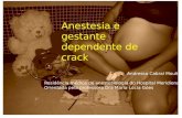 Anestesia e gestante dependente de crack Andressa Cabral Moulin Residência médica de anestesiologia do Hospital Meridional Orientada pela professora Dra.