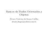 Bancos de Dados Orientados a Objetos Álvaro Vinícius de Souza Coêlho alvaro.degas@yahoo.com.br.