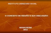 O CONCEITO DE REGIÃO E SUA DISCUSSÃO MANAUS/AM 2011 INSTITUTO DENIZARD RIVAIL.