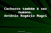 Www.4tons.com Pr. Marcelo Augusto de Carvalho 1 Cachorro também é ser humano. Antônio Rogério Magri.