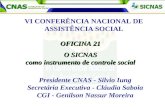 OFICINA 21 O SICNAS como instrumento de controle social VI CONFERÊNCIA NACIONAL DE ASSISTÊNCIA SOCIAL Presidente CNAS - Silvio Iung Secretária Executiva.