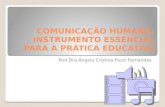 COMUNICAÇÃO HUMANA: INSTRUMENTO ESSENCIAL PARA A PRÁTICA EDUCATIVA Prof Dra Ângela Cristina Puzzi Fernandes.