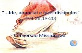 "...Ide, anunciai e fazei discípulos” "...Ide, anunciai e fazei discípulos” (Mt 28,19-20) Conversão Missionária.
