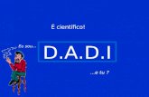 D.A.D.I Eu sou… …e tu ? É científico! O que é o D.A.D.I ? Recentemente, fui diagnosticado com o D.A.D.I. Deficiência de Atenção Devido à Idade. Como.