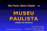 São Paulo: Minha Cidade! 07 MUSEUPAULISTA MUSEU PAULISTA  “Um povo sem memória, é um povo sem passado e sem futuro” (autor desconhecido) p/ avançar as.