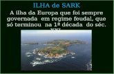 A ilha da Europa que foi sempre governada em regime feudal, que só terminou na 1ª década do séc. XXI ILHA de SARK.