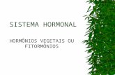 SISTEMA HORMONAL HORMÔNIOS VEGETAIS OU FITORMÔNIOS.