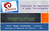 Equipamentos Elétricos Instalação - Potência - Consumo Prof. Regis Guimarães - Física Mestrado em Educação em Ciências - UFG Ciências da Natureza e suas.