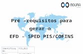 Pré –requisitos para gerar o EFD – SPED PIS/COFINS IdentificaçãoFIS_013 Data Revisão21/10/2013.