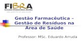 Gestão Farmacêutica – Gestão de Resíduos na Área de Saúde Professor: MSc. Eduardo Arruda.