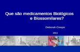 Que são medicamentos Biológicos e Biossomilares? Deborah Crespo 2011.