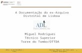 A Documentação do ex-Arquivo Distrital de Lisboa Miguel Rodrigues Técnico Superior Torre do Tombo/DTTDA 2013| 12 de Novembro | Serviço Público: de Todos.