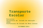 Transporte Escolar Parcerias: Secretaria de Estado de Educação – SEDUC Prefeituras do Estado de Mato Grosso SETEMBRO/2014.
