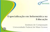Especialização em Informática na Educação Instituto de Computação Universidade Federal de Mato Grosso 1.