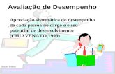 Avaliação de Desempenho Rosana Pedrosa Apreciação sistemática do desempenho de cada pessoa no cargo e o seu potencial de desenvolvimento (CHIAVENATO,1999).