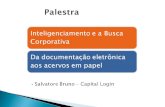 Inteligenciamento e a Busca Corporativa Da documentação eletrônica aos acervos em papel Salvatore Bruno – Capital Login.
