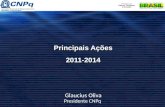 Principais Ações 2011-2014 Glaucius Oliva Presidente CNPq.