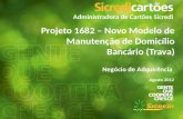 Administradora de Cartões Sicredi Projeto 1682 – Novo Modelo de Manutenção de Domicílio Bancário (Trava) Negócio de Adquirência Agosto 2012.
