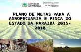 PLANO DE METAS PARA A AGROPECUÁRIA E PESCA DO ESTADO DA PARAIBA 2015-2018.