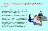 NOC - Netowork Operation Center Definição: "Network Operational Control"(NOC) consiste em uma coleção de atividades requeridas para manter dinamicamente.