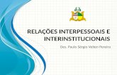 R ELAÇÕES I NTERPESSOAIS E I NTERINSTITUCIONAIS Des. Paulo Sérgio Velten Pereira.