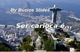 Ser carioca é... Ser carioca é... By Búzios Slides Automático.
