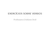 EXERCÍCIOS SOBRE VERBOS Professora Cristiane Orzil.