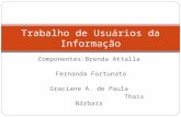 Componentes:Brenda Attalla Fernanda Fortunato Graciane A. de Paula Thais Bárbara Trabalho de Usuários da Informação.