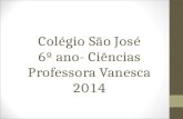 Colégio São José 6º ano- Ciências Professora Vanesca 2014.